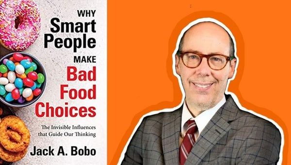 Why Smart People Make Bad Food Choices- Jack Bobo